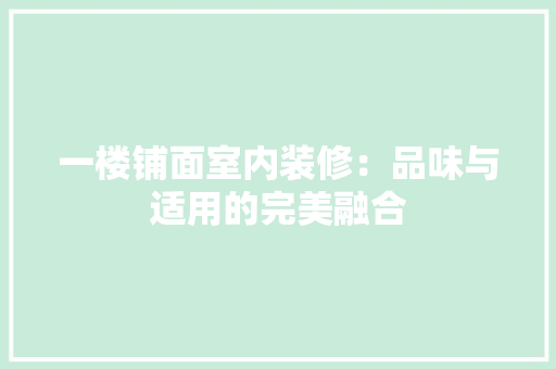一楼铺面室内装修：品味与适用的完美融合
