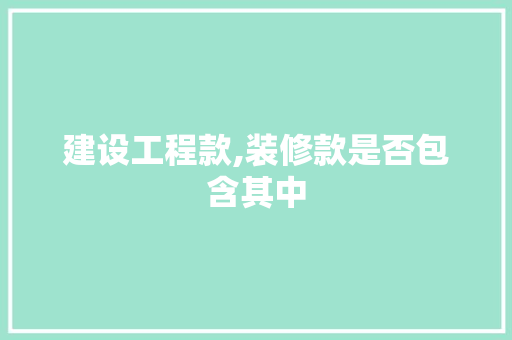 建设工程款,装修款是否包含其中 现代风格装饰