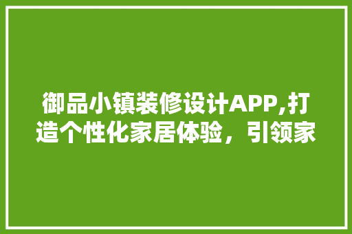 御品小镇装修设计APP,打造个性化家居体验，引领家居设计新潮流 现代风格装饰