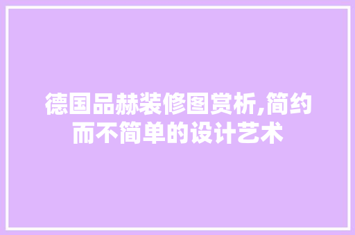德国品赫装修图赏析,简约而不简单的设计艺术