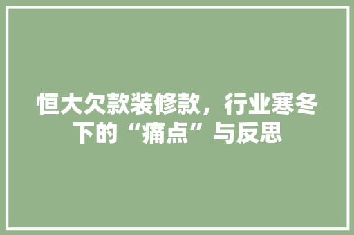 恒大欠款装修款，行业寒冬下的“痛点”与反思