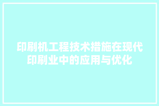 印刷机工程技术措施在现代印刷业中的应用与优化 家居装修