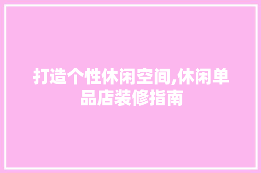 打造个性休闲空间,休闲单品店装修指南