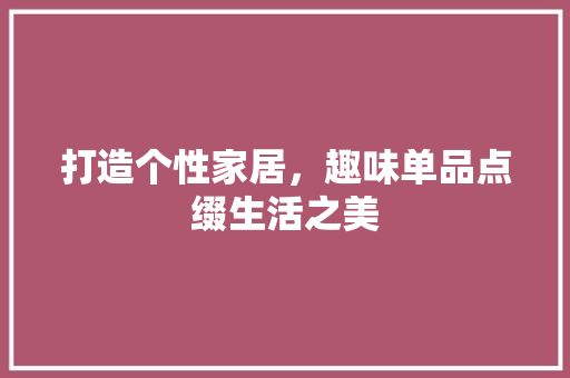 打造个性家居，趣味单品点缀生活之美