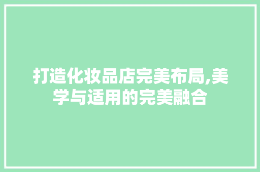打造化妆品店完美布局,美学与适用的完美融合 软装设计