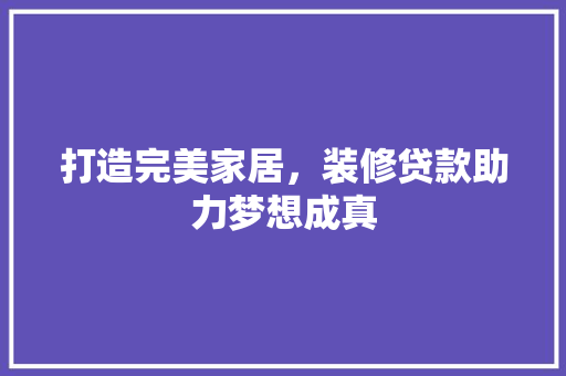 打造完美家居，装修贷款助力梦想成真 中式风格装饰