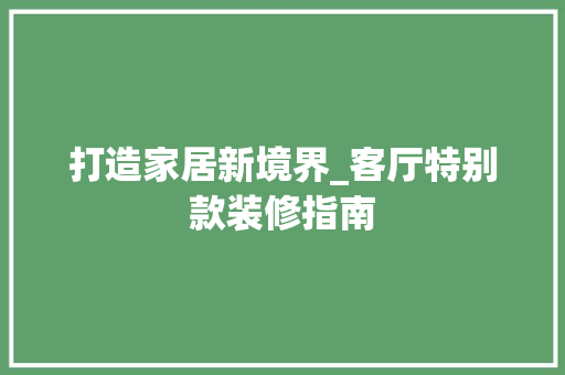 打造家居新境界_客厅特别款装修指南 室内设计