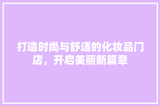 打造时尚与舒适的化妆品门店，开启美丽新篇章 地板材料