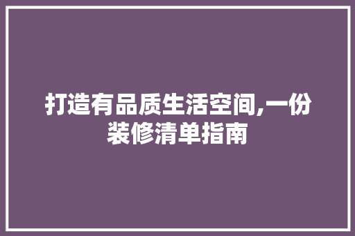 打造有品质生活空间,一份装修清单指南 家居装修