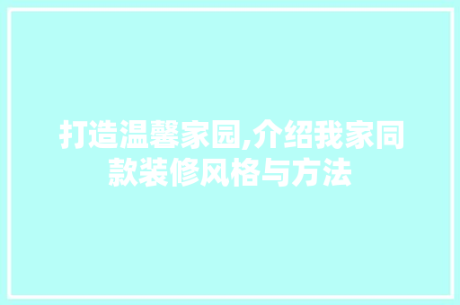 打造温馨家园,介绍我家同款装修风格与方法 木雕艺术