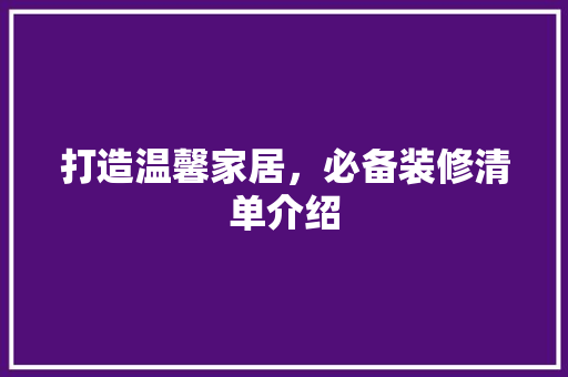 打造温馨家居，必备装修清单介绍 家居装修