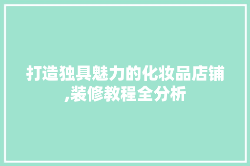 打造独具魅力的化妆品店铺,装修教程全分析 中式风格装饰