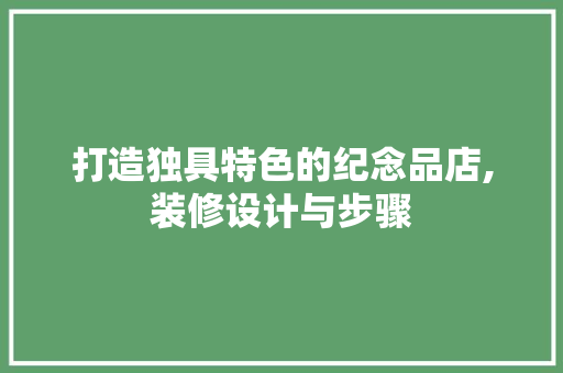 打造独具特色的纪念品店,装修设计与步骤 家居装修