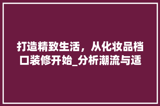 打造精致生活，从化妆品档口装修开始_分析潮流与适用并存的装修之路 卧室装修