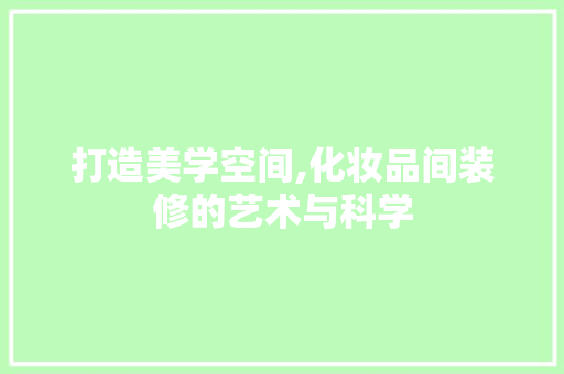 打造美学空间,化妆品间装修的艺术与科学 中式风格装饰