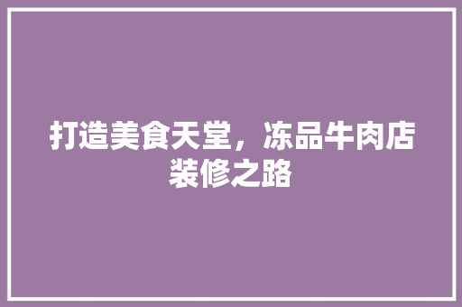打造美食天堂，冻品牛肉店装修之路 中式风格装饰