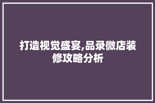 打造视觉盛宴,品录微店装修攻略分析 中式风格装饰