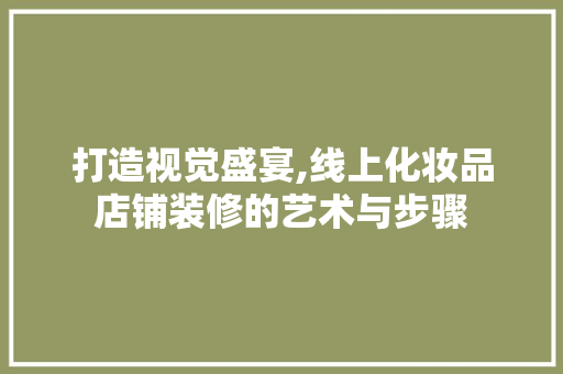 打造视觉盛宴,线上化妆品店铺装修的艺术与步骤 软装设计