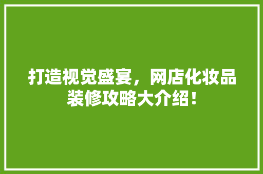 打造视觉盛宴，网店化妆品装修攻略大介绍！ 卧室装修