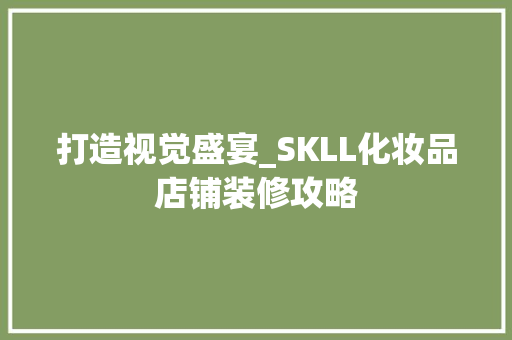 打造视觉盛宴_SKLL化妆品店铺装修攻略