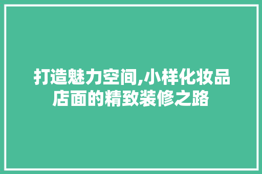 打造魅力空间,小样化妆品店面的精致装修之路 地板材料