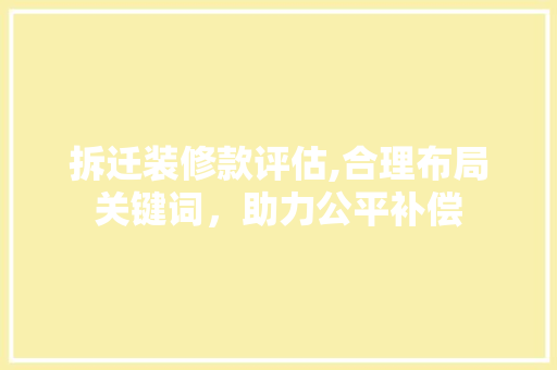 拆迁装修款评估,合理布局关键词，助力公平补偿 室内设计