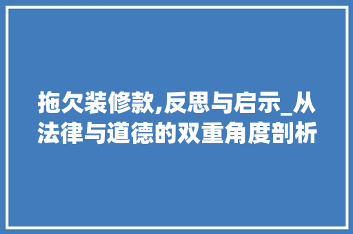 拖欠装修款,反思与启示_从法律与道德的双重角度剖析 木雕艺术