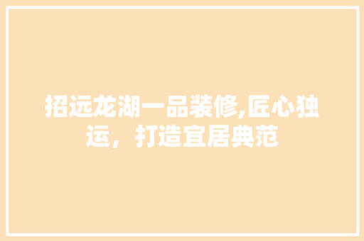 招远龙湖一品装修,匠心独运，打造宜居典范