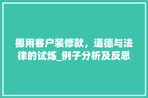 挪用客户装修款，道德与法律的试炼_例子分析及反思 软装设计