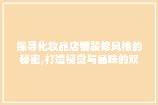 探寻化妆品店铺装修风格的秘密,打造视觉与品味的双重盛宴 客厅装修