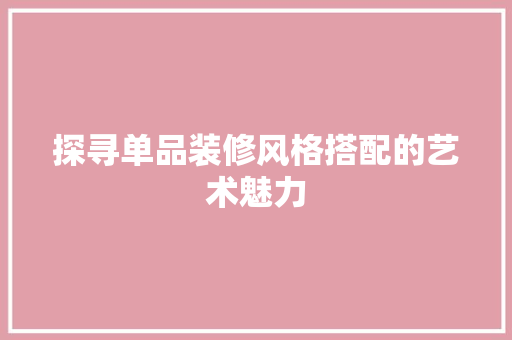 探寻单品装修风格搭配的艺术魅力 木雕艺术