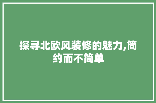 探寻北欧风装修的魅力,简约而不简单 家居装修