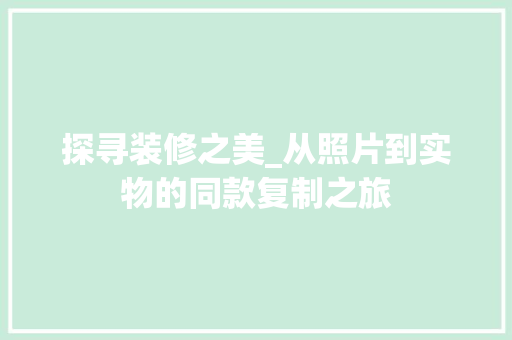 探寻装修之美_从照片到实物的同款复制之旅 软装设计
