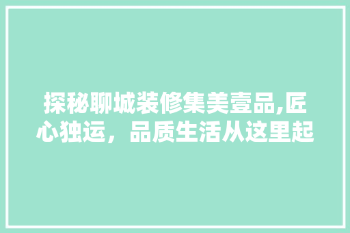 探秘聊城装修集美壹品,匠心独运，品质生活从这里起航 现代风格装饰