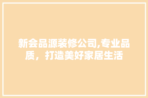 新会品源装修公司,专业品质，打造美好家居生活