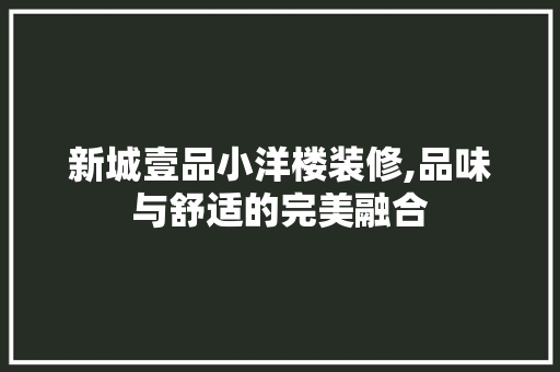 新城壹品小洋楼装修,品味与舒适的完美融合 现代风格装饰