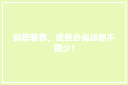 新房装修，这些必需品你不能少！ 软装设计