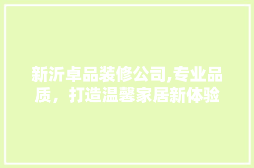 新沂卓品装修公司,专业品质，打造温馨家居新体验