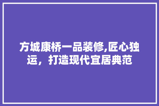 方城康桥一品装修,匠心独运，打造现代宜居典范