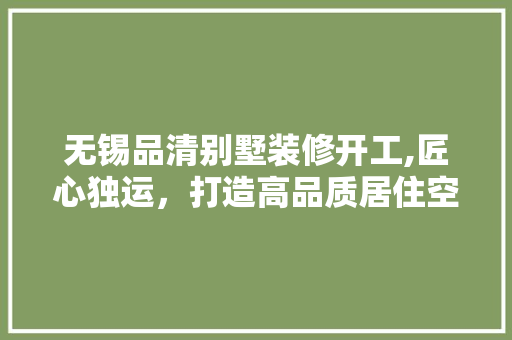 无锡品清别墅装修开工,匠心独运，打造高品质居住空间 卧室装修