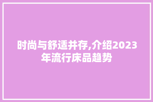 时尚与舒适并存,介绍2023年流行床品趋势 地板材料