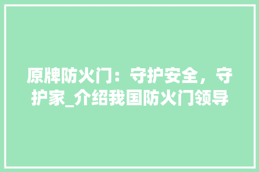 原牌防火门：守护安全，守护家_介绍我国防火门领导者 卧室装修