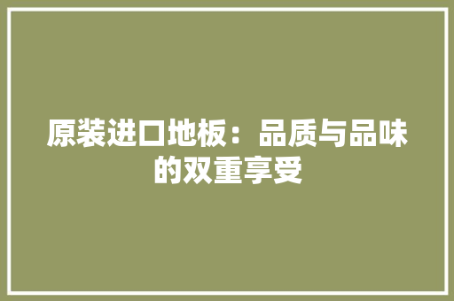 原装进口地板：品质与品味的双重享受 卧室装修
