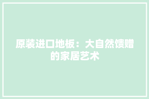原装进口地板：大自然馈赠的家居艺术 卧室装修