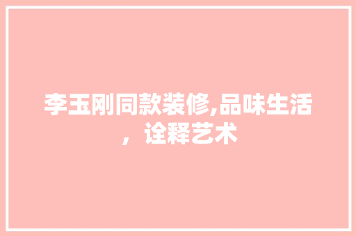 李玉刚同款装修,品味生活，诠释艺术 木雕艺术