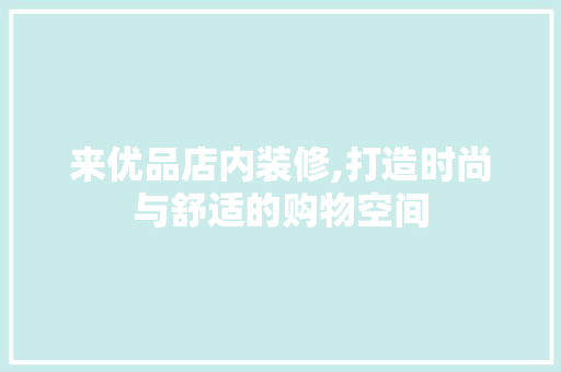 来优品店内装修,打造时尚与舒适的购物空间 卧室装修