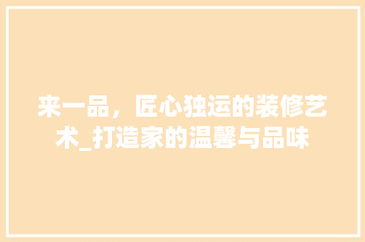 来一品，匠心独运的装修艺术_打造家的温馨与品味 卧室装修