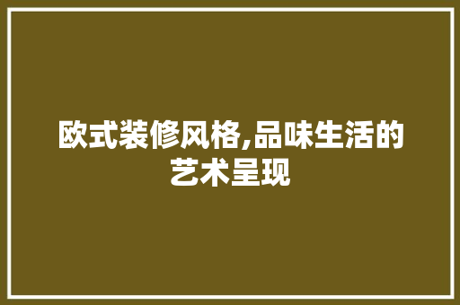 欧式装修风格,品味生活的艺术呈现 室内设计