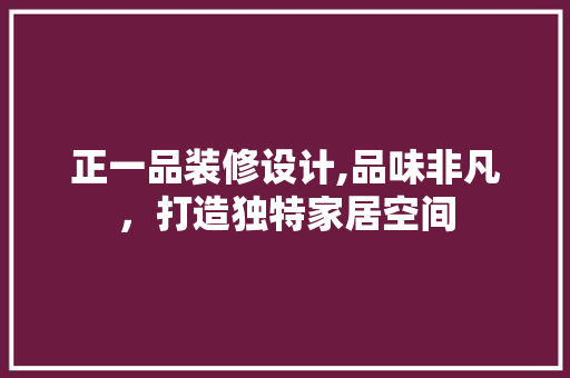 正一品装修设计,品味非凡，打造独特家居空间 卧室装修