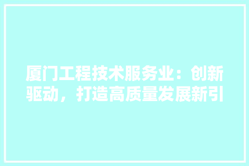 厦门工程技术服务业：创新驱动，打造高质量发展新引擎 卧室装修